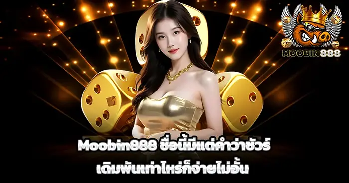 Moobin888 ชื่อนี้มีแต่คำว่าชัวร์ เดิมพันเท่าไหร่ก็จ่ายไม่อั้น